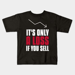 It's Only A Loss If You Sell Investing Kids T-Shirt